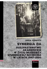 Synergia DA. Duszpasterstwo akademickie w �yciu m�odzie�y studenckiej Szczecina w latach 1947-1990