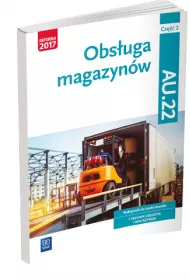 Obs�uga magazyn�w. Kwalifikacja AU.22. Podr�cznik do nauki zawodu technik logistyk i magazynier. Cz�� 2. Szko�y ponadgimnazjalne