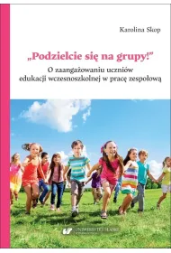 Podzielcie si� na grupy! O zaanga�owaniu uczni�w edukacji wczesnoszkolnej w prac� zespo�ow�