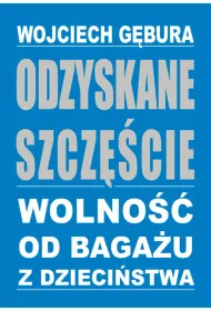 Odzyskane szcz�cie. Wolno�� od baga�u z dzieci�stwa