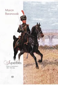 Superbes. Polacy w kampaniach 1813 i 1814 roku