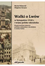 Walki o Lw�w w listopadzie 1918 r. i wojna polsko-ukrai�ska. Bezpiecze�stwo ludno�ci polskiej, �ydowskiej i ukrai�skiej w stolicy Galicji