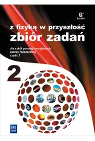 Z fizyk w przyszo 2. Zbir zada dla szk ponadgimnazjalnych. Zakres rozszerzony. Cz 2
