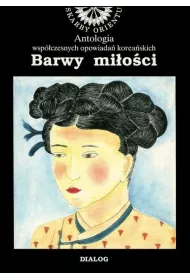 Barwy mi�o�ci. Antologia wsp�czesnych opowiada� korea�skich