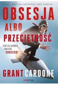 Obsesja albo przeci�tno��. Sta� si� autorem swojego sukcesu!