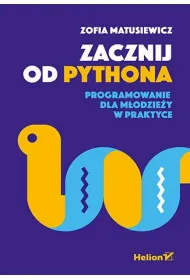 Zacznij od Pythona. Programowanie dla m�odzie�y w praktyce