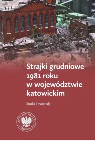 Strajki grudniowe 1981 roku w wojew�dztwie katowickim. Studia i materia�y