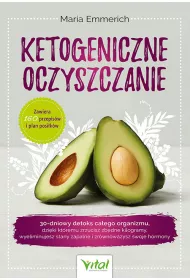 Ketogeniczne oczyszczanie. 30-dniowy detoks ca�ego organizmu, dzi�ki kt�remu zrzucisz zb�dne kilogramy, wyeliminujesz stany zapalne i zr�wnowa�ysz swoje hormony