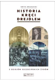 Historia kr�ci drejdlem. Z dziej�w (nie tylko) szczeci�skich �yd�w