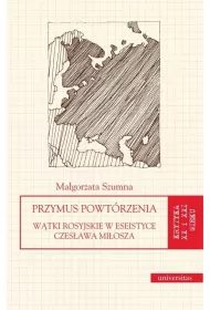 Przymus powtrzenia. Wtki rosyjskie w eseistyce Czesawa Miosza