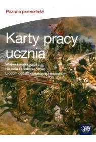 Pozna� przesz�o��. Wojna i wojskowo��. Karty pracy ucznia do historii i spo�ecze�stwa dla liceum og�lnokszta�c�ce i technikum