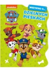 Psi Patrol. Wszystko o Dzielnych pieskach