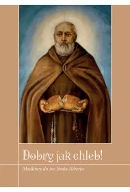 Dobry jak chleb! Modlitwy do �w. Brata Alberta