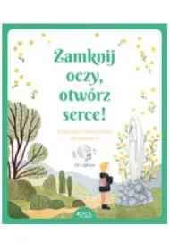 Zamknij oczy, otw�rz serce! Medytacje chrze�cija�skie dla m�odzie�y