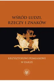 W�r�d ludzi, rzeczy i znak�w. Krzysztofowi Pomiano