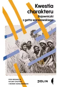 Kwestia charakteru. Bojowniczki z getta warszawskiego