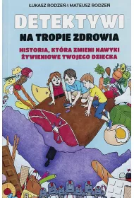 Detektywi na tropie zdrowia. Historia, kt�ra zmieni nawyki �ywieniowe Twojego dziecka