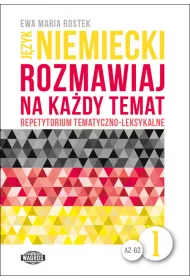 J�zyk niemiecki A2-B2. Rozmawiaj na ka�dy temat. Repetytorium tematyczno-leksykalne. Cz�� 1