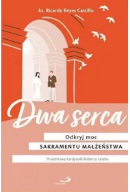 Dwa serca. Odkryj moc sakramentu ma��e�stwa