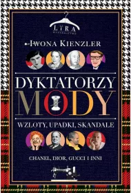 Dyktatorzy mody. Wzloty, upadki, skandale