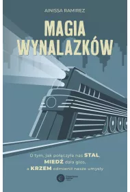 Magia wynalazk�w. O tym, jak po��czy�a nas stal, mied� da�a g�os, a krzem odmieni� nasze umys�y