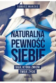 Naturalna pewno�� siebie. Si�a, kt�ra zmieni Twoje �ycie
