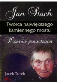 Jan Stach. Tw�rca najwi�kszego kamiennego mostu. Historia prawdziwa
