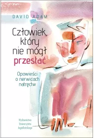 Cz�owiek, kt�ry nie m�g� przesta�. Opowie�ci o nerwicach natr�ctw