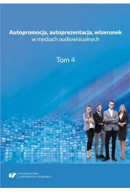 Autopromocja, autoprezentacja, wizerunek w mediach audiowizualnych. Tom 4