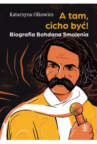 A tam, cicho by! Biografia Bohdana Smolenia