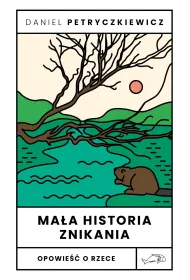Ma�a historia znikania. Opowie�� o Rzece
