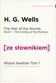 The Coming of the Martians. The War of the Worlds. Book 1. Przybycie Marsjan. Wojna �wiat�w. Tom 1 z podr�cznym s�ownikiem angielsko-polskim. Poziom C1/C2