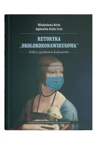 Retoryka "oko�okoronawirusowa". Szkice j�zykowo-kulturowe