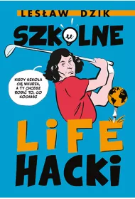 Szkolne lifehacki. Kiedy szkoa ci wkurza, a ty chcesz robi to, co kochasz