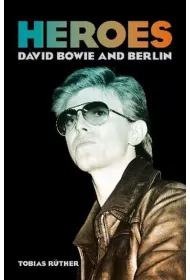 Heroes. David Bowie and Berlin