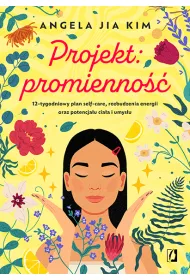 Projekt: promienno. 12-tygodniowy plan self-care, rozbudzenia energii oraz potencjau ciaa i umysu
