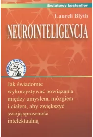 Neurointeligencja. Jak �wiadomie wykorzystywa� powi�zania mi�dzy umys�em, m�zgiem i cia�em, aby zwi�kszy� swoj� sprawno�� intelektualn�