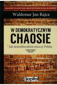 W demokratycznym chaosie. Jak demoliberalizm niszczy Polsk�