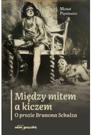 Mi�dzy mitem a kiczem. O prozie Brunona Schulza