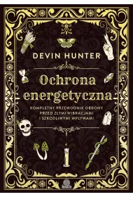 Ochrona energetyczna. Kompletny przewodnik obrony przed z�ymi wibracjami i szkodliwymi wp�ywami