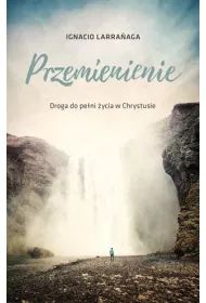 Przemienienie. Droga do pelni �ycia w Chrystusie