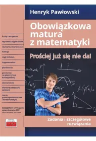 Obowi�zkowa matura z matematyki. Pro�ciej ju� si� nie da! Zadania i szczeg�owe rozwi�zania
