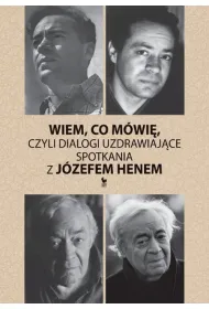 Wiem, co m�wi�, czyli dialogi uzdrawiaj�ce. Spotkania z J�zefem Henem