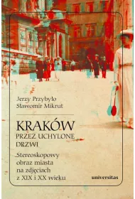 Krak�w przez uchylone drzwi. Stereoskopowy obraz miasta na zdj�ciach z XIX i XX wieku