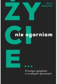 �ycie nie ogarniam. Prostym j�zykiem o trudnych sprawach