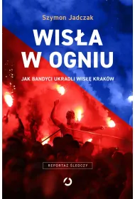 Wis�a w ogniu. Jak bandyci ukradli Wis�� Krak�w (wyd. 2, 2025)