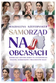 Samorz�d na obcasach. Inspiruj�ce historie kobiet na stanowiskach w�jt�w, burmistrz�w i prezydent�w miast.