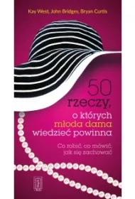 50 rzeczy, o kt�rych m�oda dama wiedzie� powinna. Co robi�, co m�wi�, jak si� zachowa�