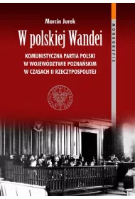 W polskiej Wandei. Komunistyczna Partia Polski w wojew�dztwie pozna�skim w czasach II Rzeczpospolitej