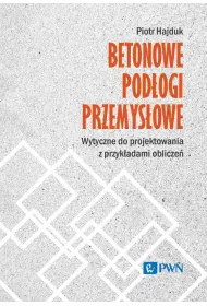 Betonowe pod�ogi przemys�owe. Wytyczne do projektowania z przyk�adami oblicze�